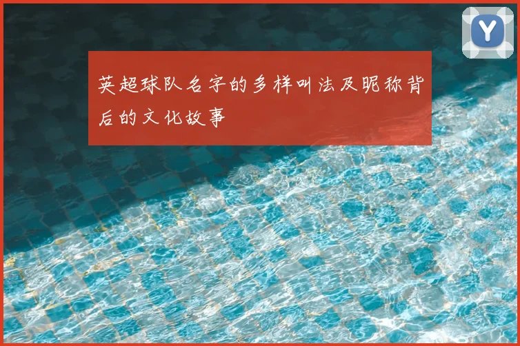英超球队名字的多样叫法及昵称背后的文化故事