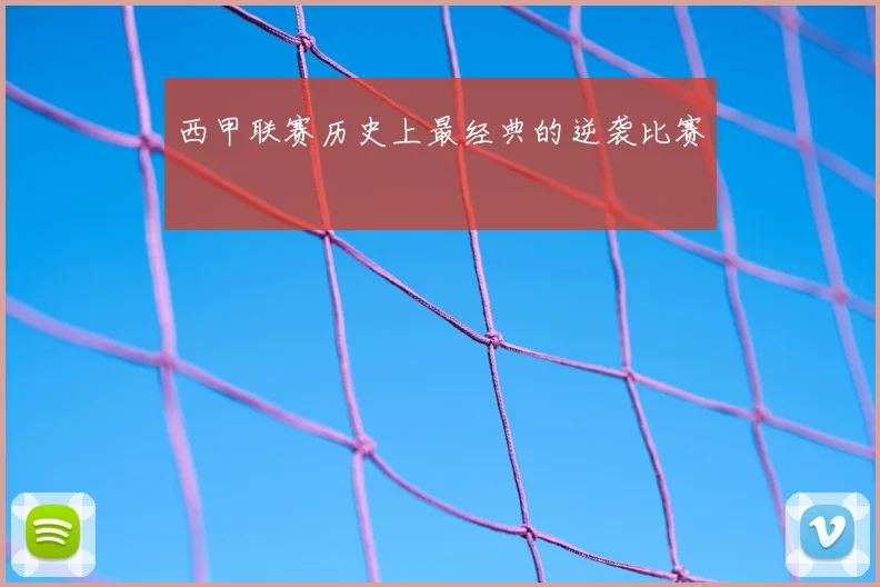 西甲联赛历史上最经典的逆袭比赛