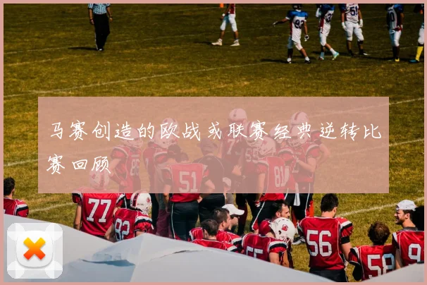 马赛创造的欧战或联赛经典逆转比赛回顾
